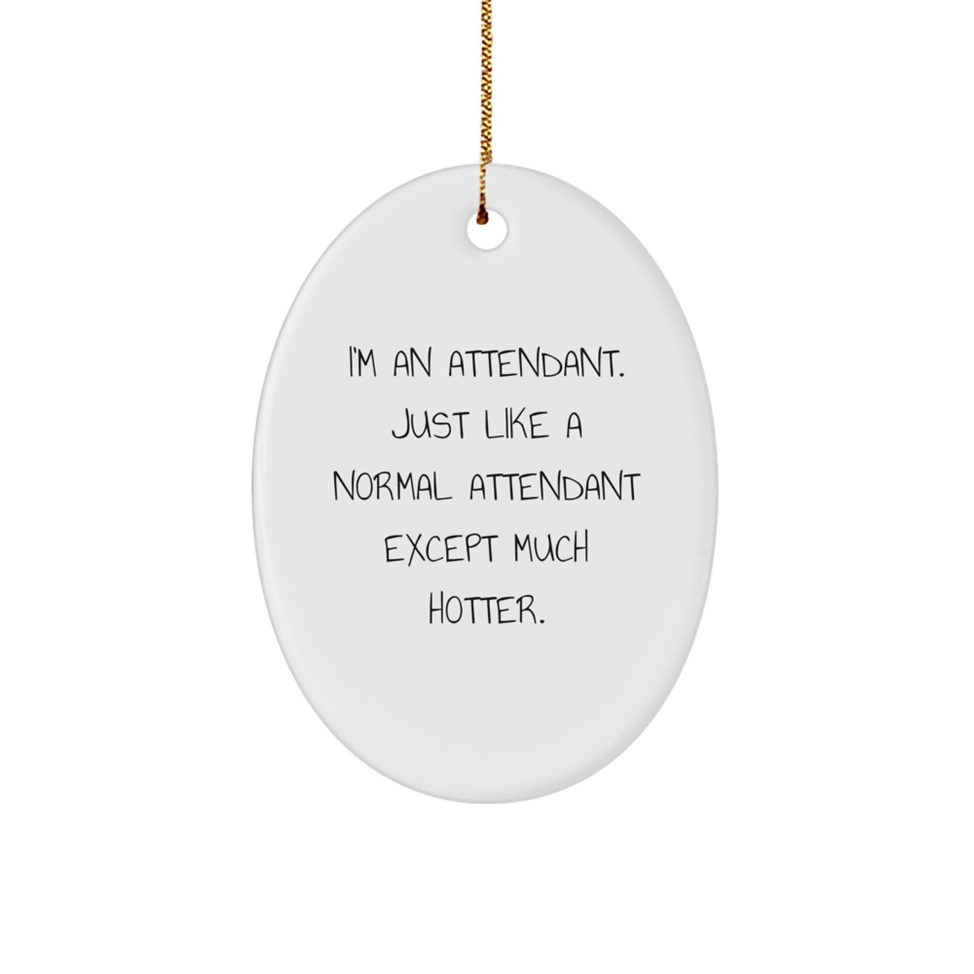 Funny Attendant Gifts from Friends for Men, Unique Oval Ornament 'I'm An Attendant. Just Like A Normal Attendant Except Much Hotter.' for Attendant - Image 1