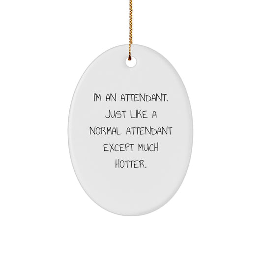 Funny Attendant Gifts from Friends for Men, Unique Oval Ornament 'I'm An Attendant. Just Like A Normal Attendant Except Much Hotter.' for Attendant - Image 1