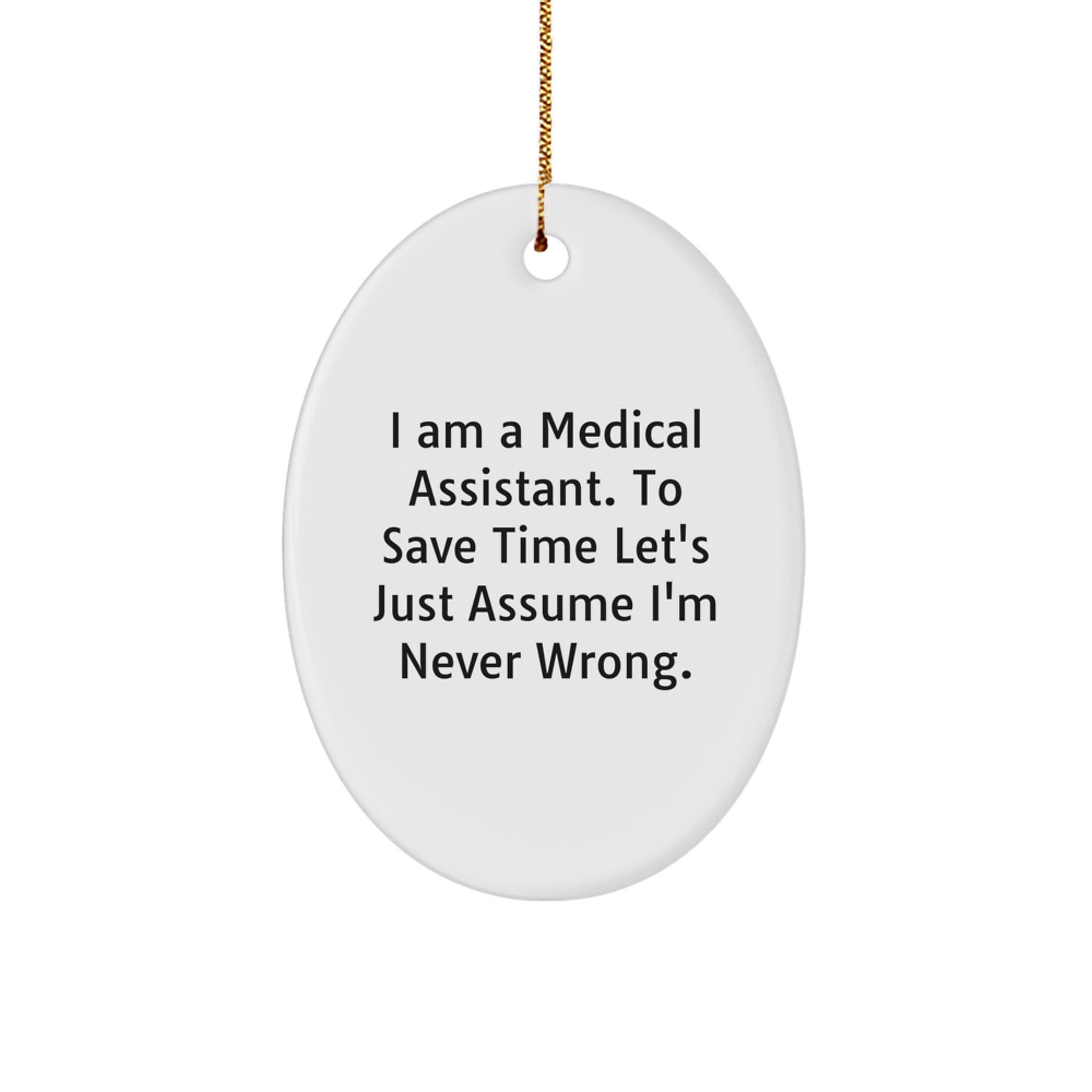 Funny Medical Assistant Gifts, Oval Ornament, 'I Am A Medical Assistant. To Save Time Let's Just Assume I'm Never Wrong.' Quote, Christmas Unique Gifts from Friends to Medical Assistants - Image 1
