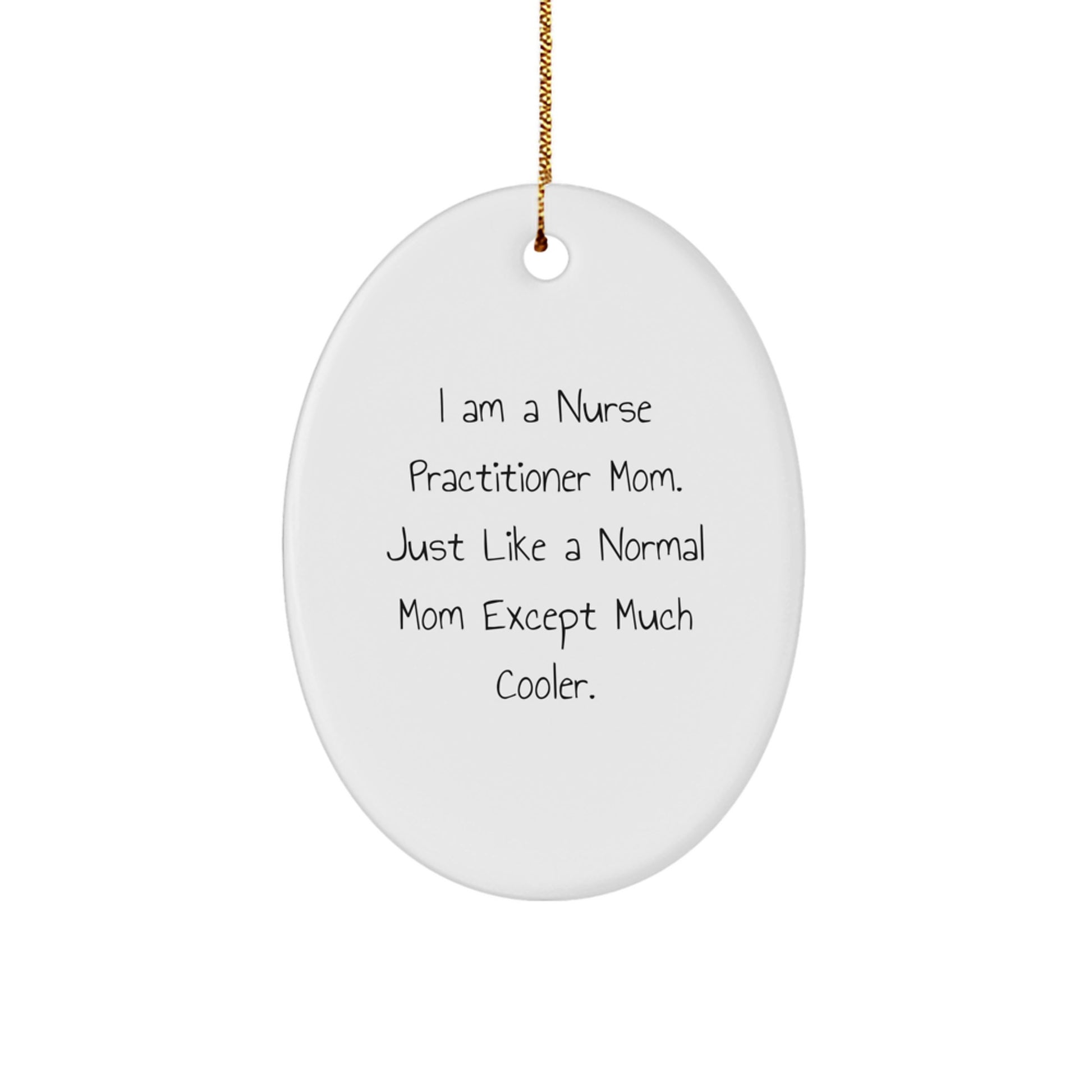 Nurse Practitioner Mom Gifts from Friends - I Am A Nurse Practitioner Mom. Just Like A Normal Mom Except Much Cooler. Oval Ornament for Christmas - Image 1