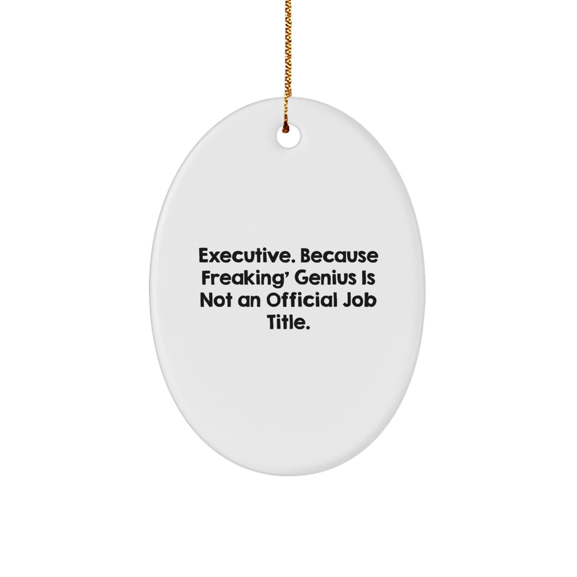 Executive Oval Ornament Funny Quote Gifts for Men from Friends, 'Executive. Because Freaking' genius Is Not An Official Job Title.' - Image 1