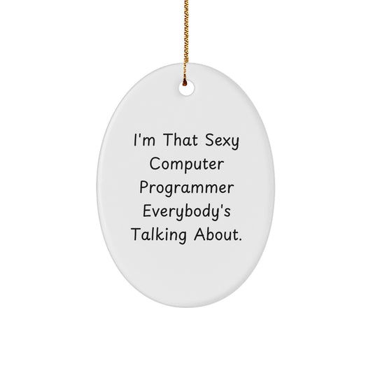 Funny Computer Programmer Gifts from Friends for Men - Oval Ornament I'm That Sexy Computer Programmer Everybody's Talking About. Unique Christmas Decorations - Image 1