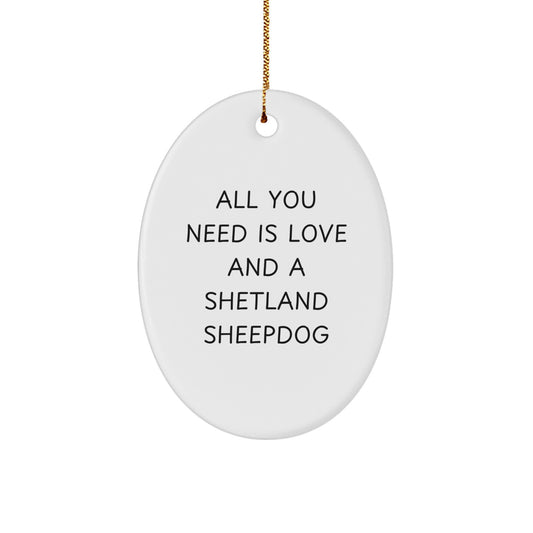 Funny Shetland Sheepdog Gifts, Oval Ornament for Christmas Unique Gifts from Friends to Family, 'All You Need Is Love And A Shetland Sheepdog' Decoration - Image 1