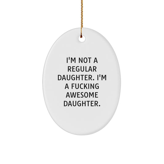 Funny Daughter Gifts from Mom - 'I'm Not A Regular Daughter' Oval Ornament for Daughter - White Oval Shaped Christmas Unique Gift for Daughter - Image 1