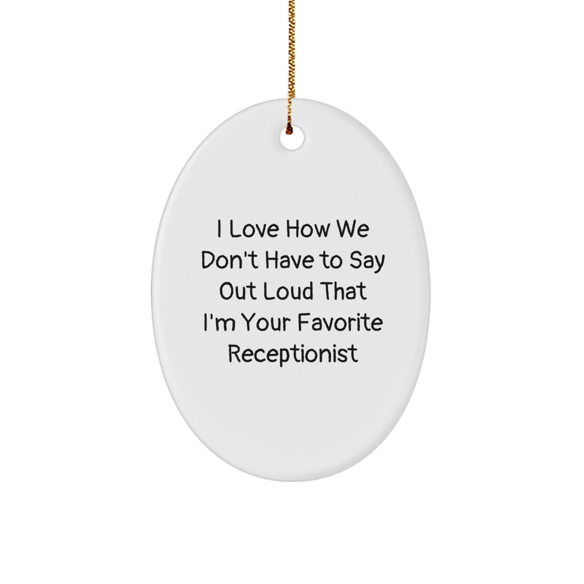 Funny Receptionist Gifts for Christmas - Oval Ornament from Friends - I Love How We Don't Have To Say Out Loud That I'm Your Favorite Receptionist - White Oval Ornament - Image 1
