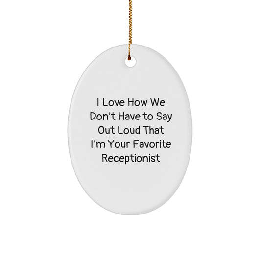 Funny Receptionist Gifts for Christmas - Oval Ornament from Friends - I Love How We Don't Have To Say Out Loud That I'm Your Favorite Receptionist - White Oval Ornament - Image 1