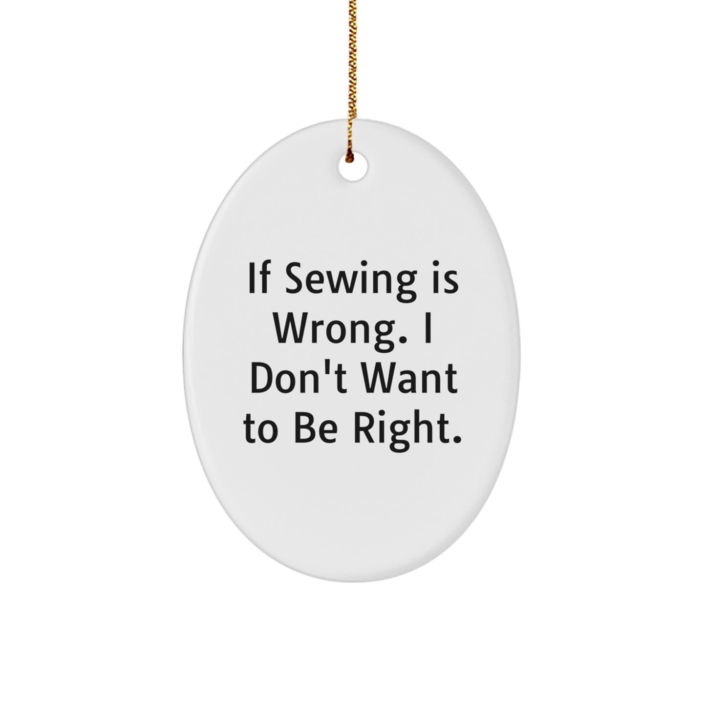 Sewing Gifts for Women, Oval Ornament, Funny Quote 'If Sewing Is Wrong, I Don't Want To Be Right' Gifts from Friends, Christmas Unique Gifts - Image 1