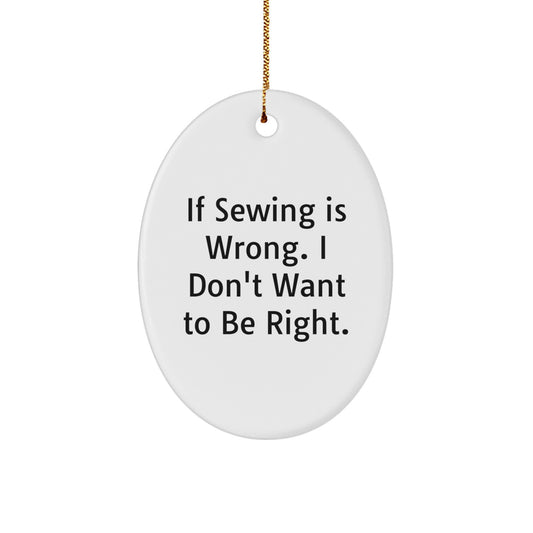 Sewing Gifts for Women, Oval Ornament, Funny Quote 'If Sewing Is Wrong, I Don't Want To Be Right' Gifts from Friends, Christmas Unique Gifts - Image 1