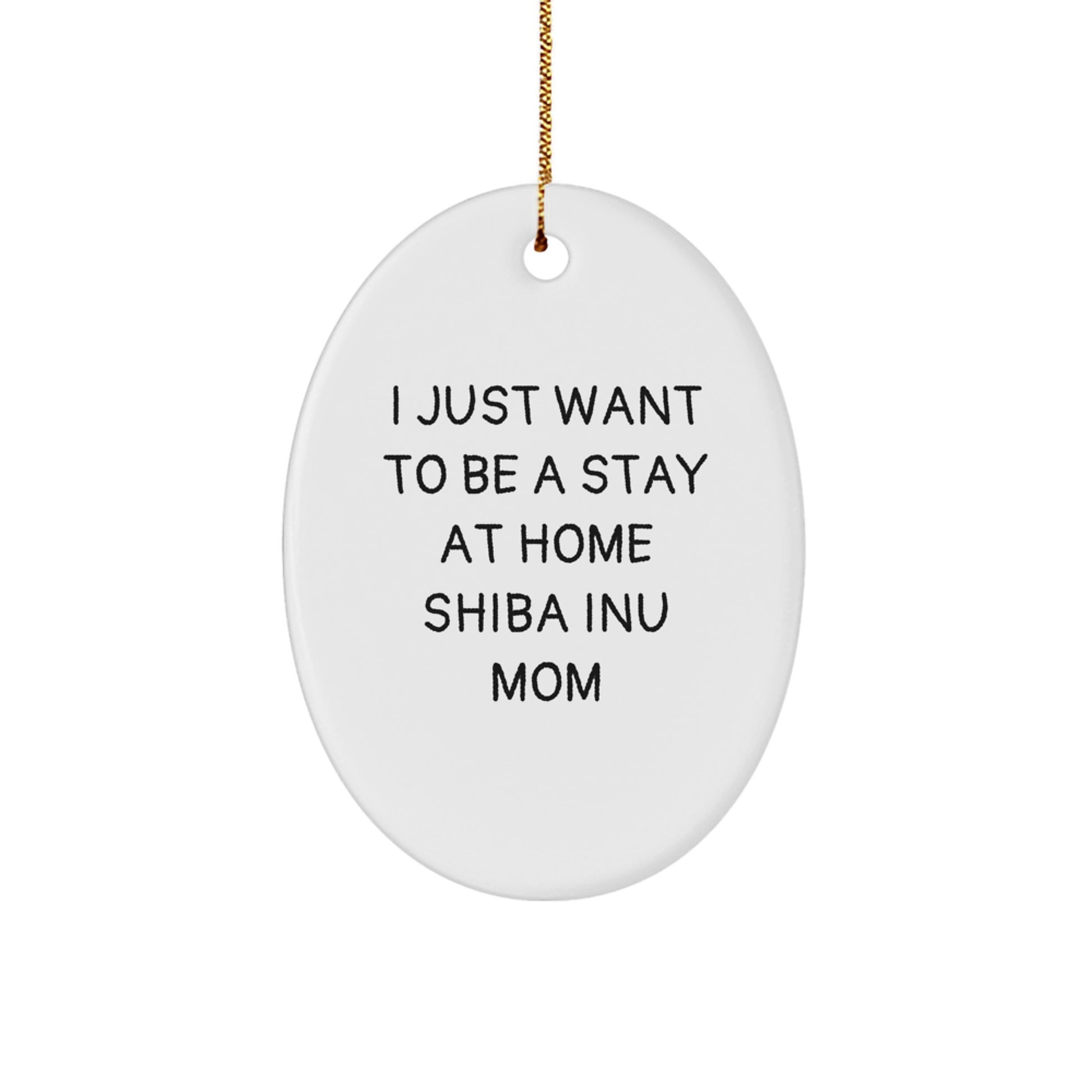 Funny Shiba Inu Dog Mom Gifts for Christmas, Oval Ornament from Friends, 'I Just Want To Be A Stay At Home Shiba Inu Mom' Shiba Inu Lover - Image 1