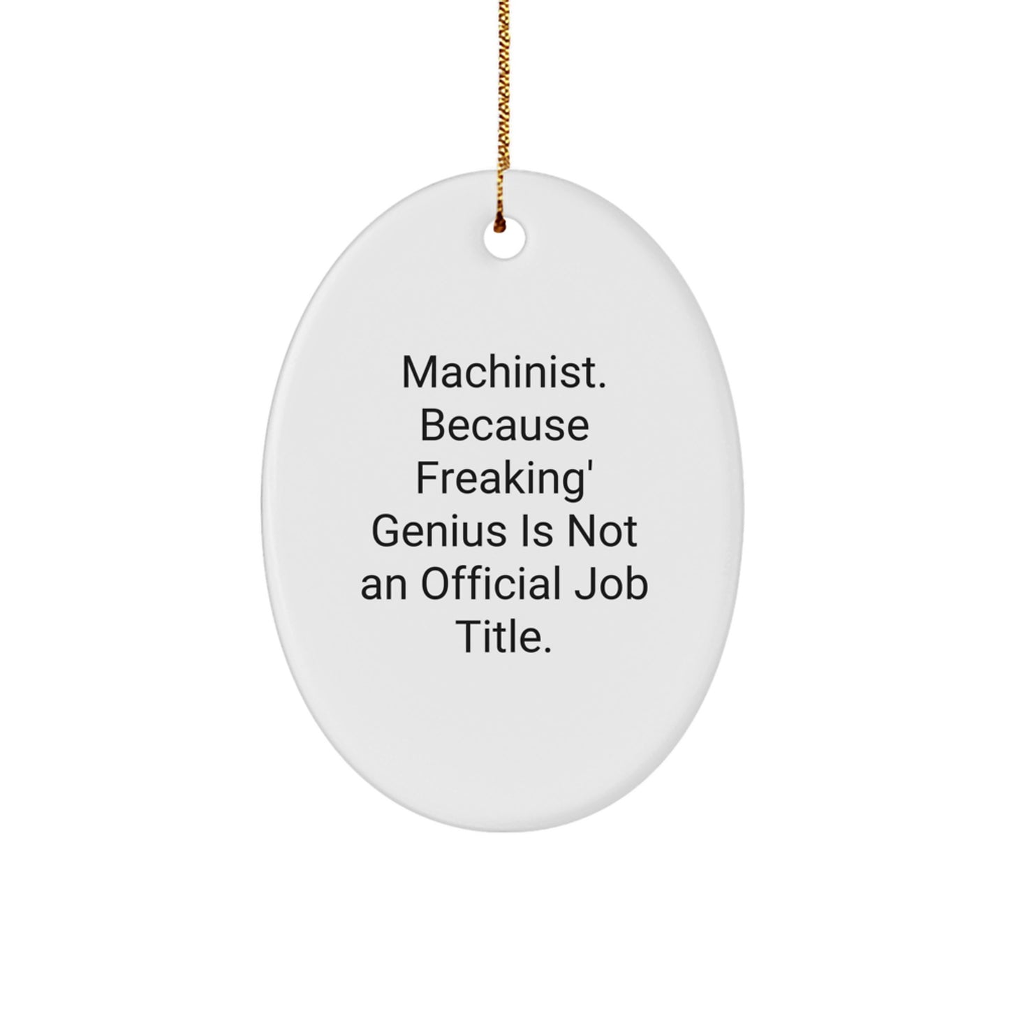 Funny Machinist Gifts for Men and Women - Oval Ornament, Christmas Unique Decorations 'Machinist. Because Freaking' genius Is Not An Official Job Title.' - Image 1