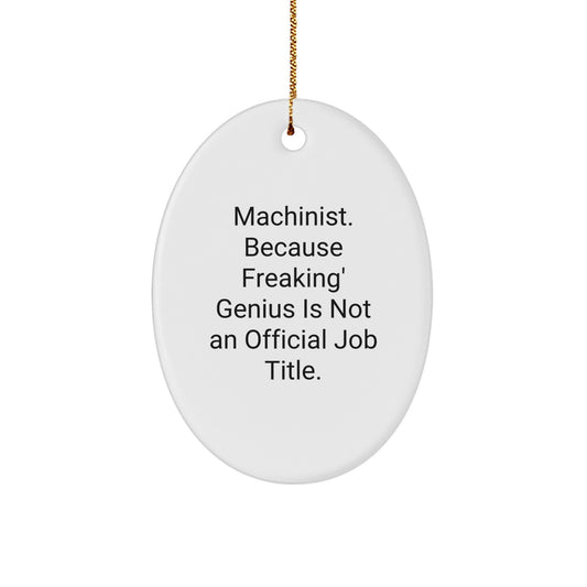 Funny Machinist Gifts for Men and Women - Oval Ornament, Christmas Unique Decorations 'Machinist. Because Freaking' genius Is Not An Official Job Title.' - Image 1