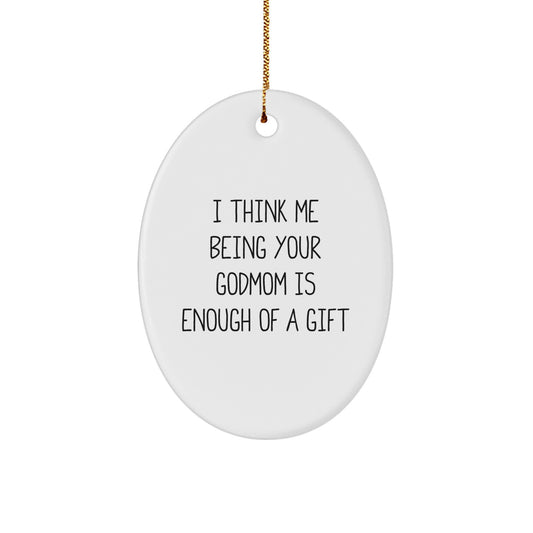 Funny Godmom Gifts from Men - Oval Ornament with I Think Me Being Your Godmom Is Enough Of A Gift, Unique Christmas Unique Gift for Godmom - Image 1