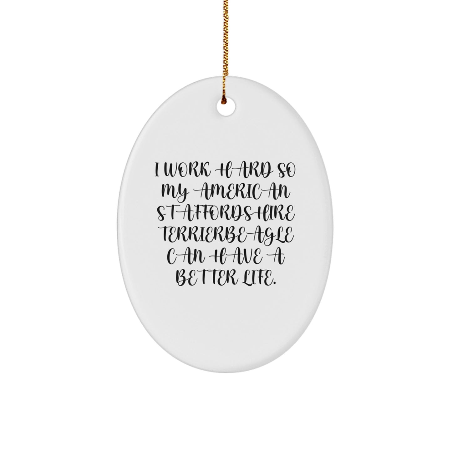 Gifts from Family - Funny American Staffordshire Terrier Dog Christmas Unique Gifts, Oval Ornament with Inspirational Quote - I Work Hard So My American Staffordshire Terrier Can Have A Better Life - Image 1