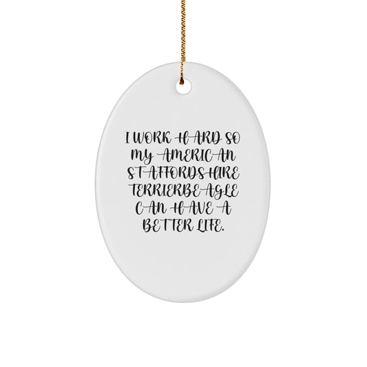 Gifts from Family - Funny American Staffordshire Terrier Dog Christmas Unique Gifts, Oval Ornament with Inspirational Quote - I Work Hard So My American Staffordshire Terrier Can Have A Better Life - Image 1