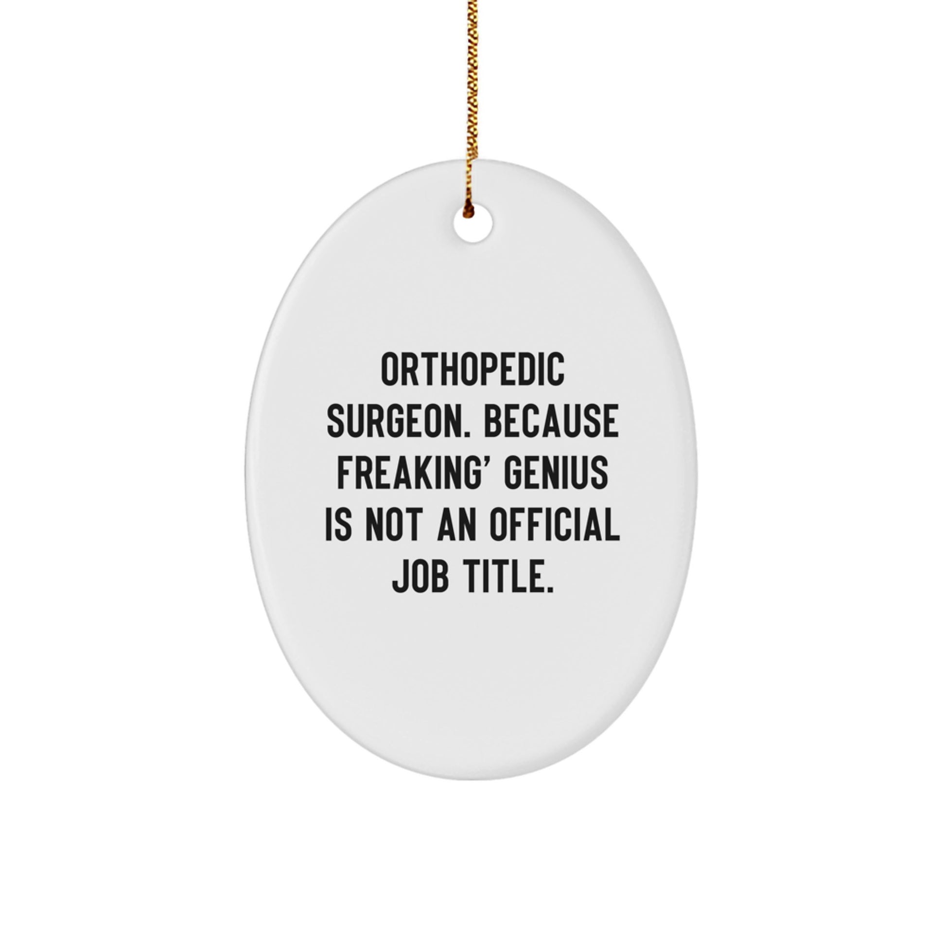 Funny Orthopedic Surgeon Christmas Unique Gifts from Men to Orthopedic Surgeon Oval Ornament - 'Orthopedic Surgeon. Because Freaking' genius Is Not An Official Job Title.' - Image 1