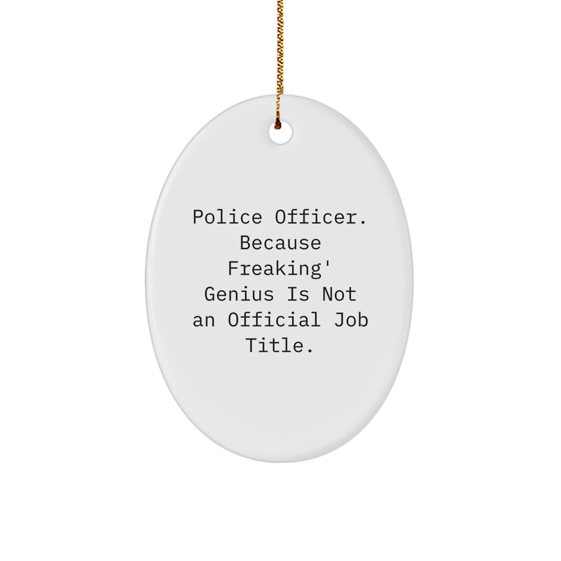 Funny Police Officer Oval Ornament Gifts from Men, Christmas Unique Gifts for Police Officer, 'Police Officer. Because Freaking genius Is Not An Official Job Title.' Quote - Image 1