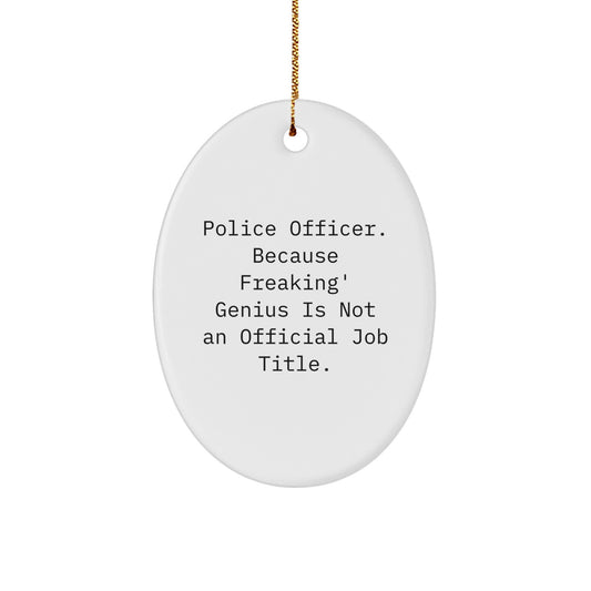 Funny Police Officer Oval Ornament Gifts from Men, Christmas Unique Gifts for Police Officer, 'Police Officer. Because Freaking genius Is Not An Official Job Title.' Quote - Image 1