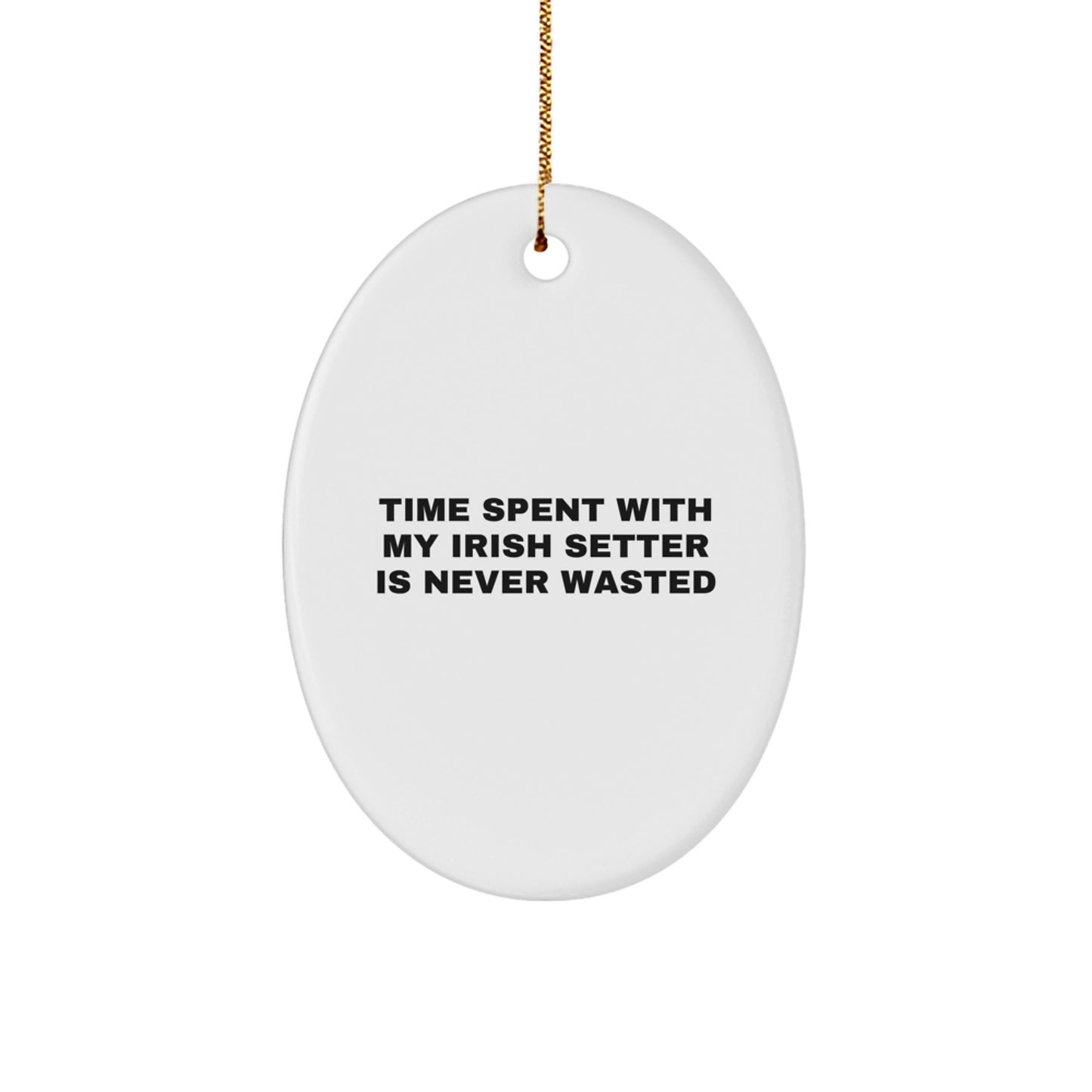 Irish Setter Dog Lover Gifts from Family - Oval Ornament, Time Spent With My Irish Setter Is Never Wasted, Christmas Unique Gifts, Funny Quote - Image 1