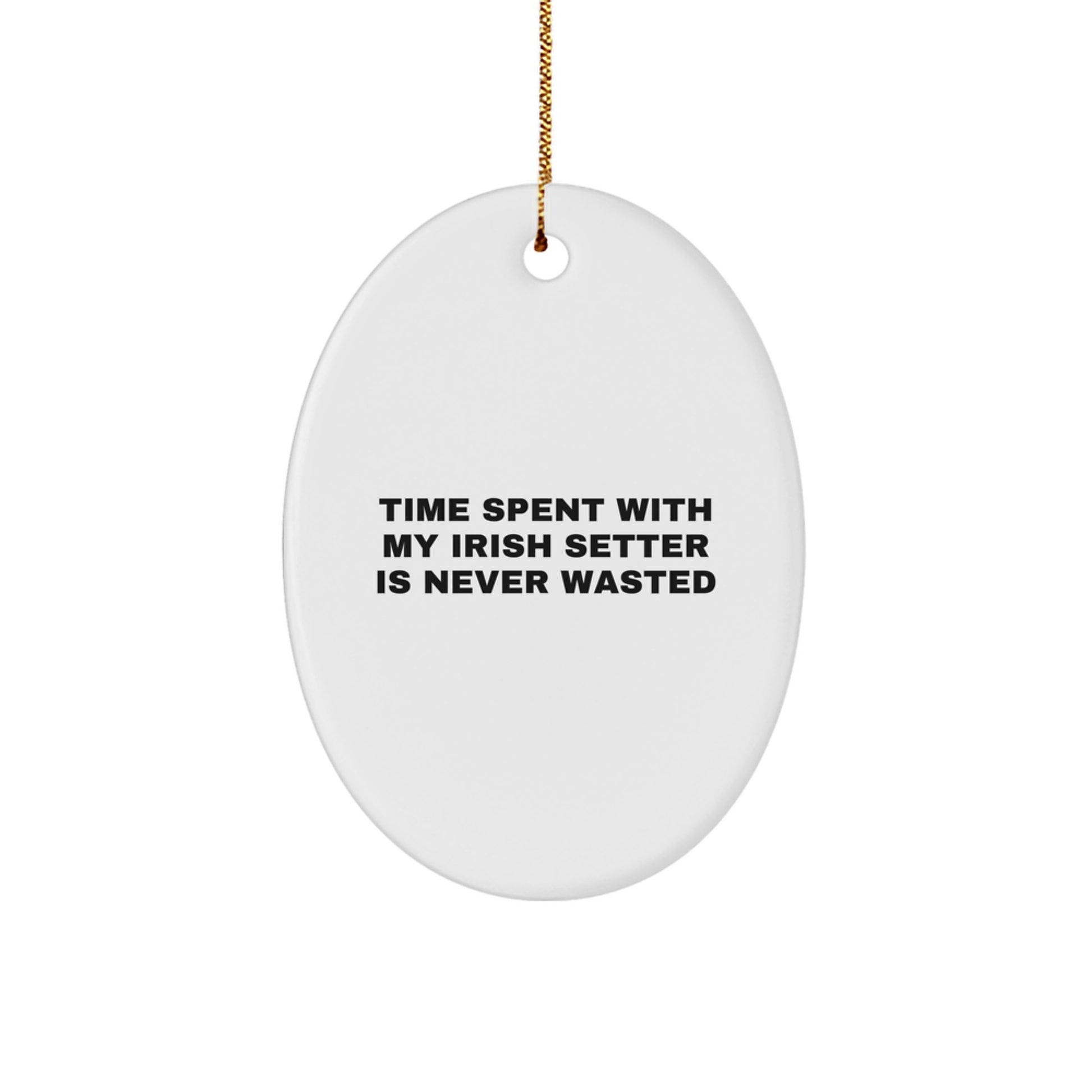 Irish Setter Dog Lover Gifts from Family - Oval Ornament, Time Spent With My Irish Setter Is Never Wasted, Christmas Unique Gifts, Funny Quote - Image 1