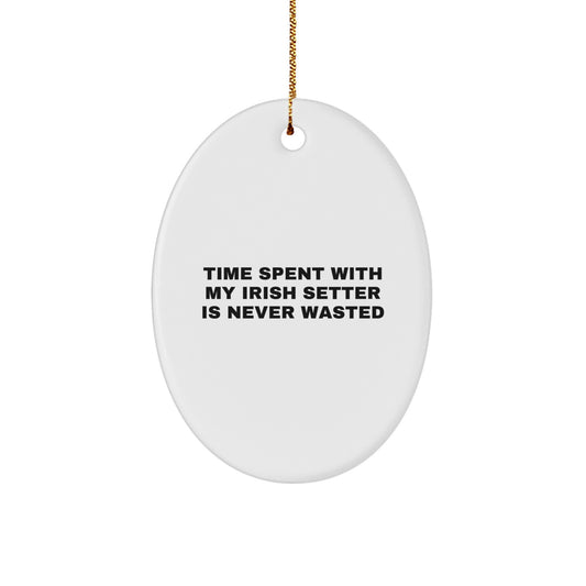 Irish Setter Dog Lover Gifts from Family - Oval Ornament, Time Spent With My Irish Setter Is Never Wasted, Christmas Unique Gifts, Funny Quote - Image 1