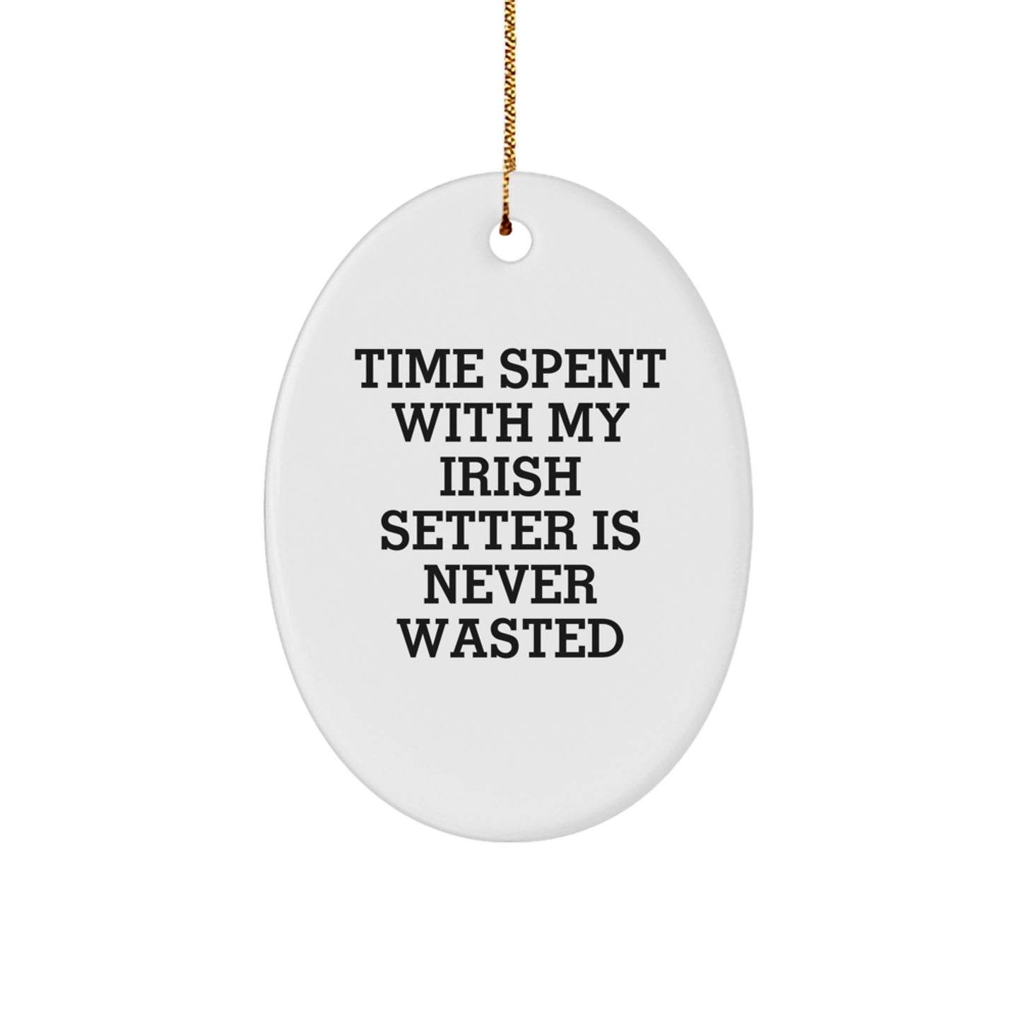Funny Gifts from Men to Friends, Christmas Unique Gifts for Irish Setter Dog Lovers, Oval Ornament with 'Time Spent With My Irish Setter Is Never Wasted' Quote - Image 1