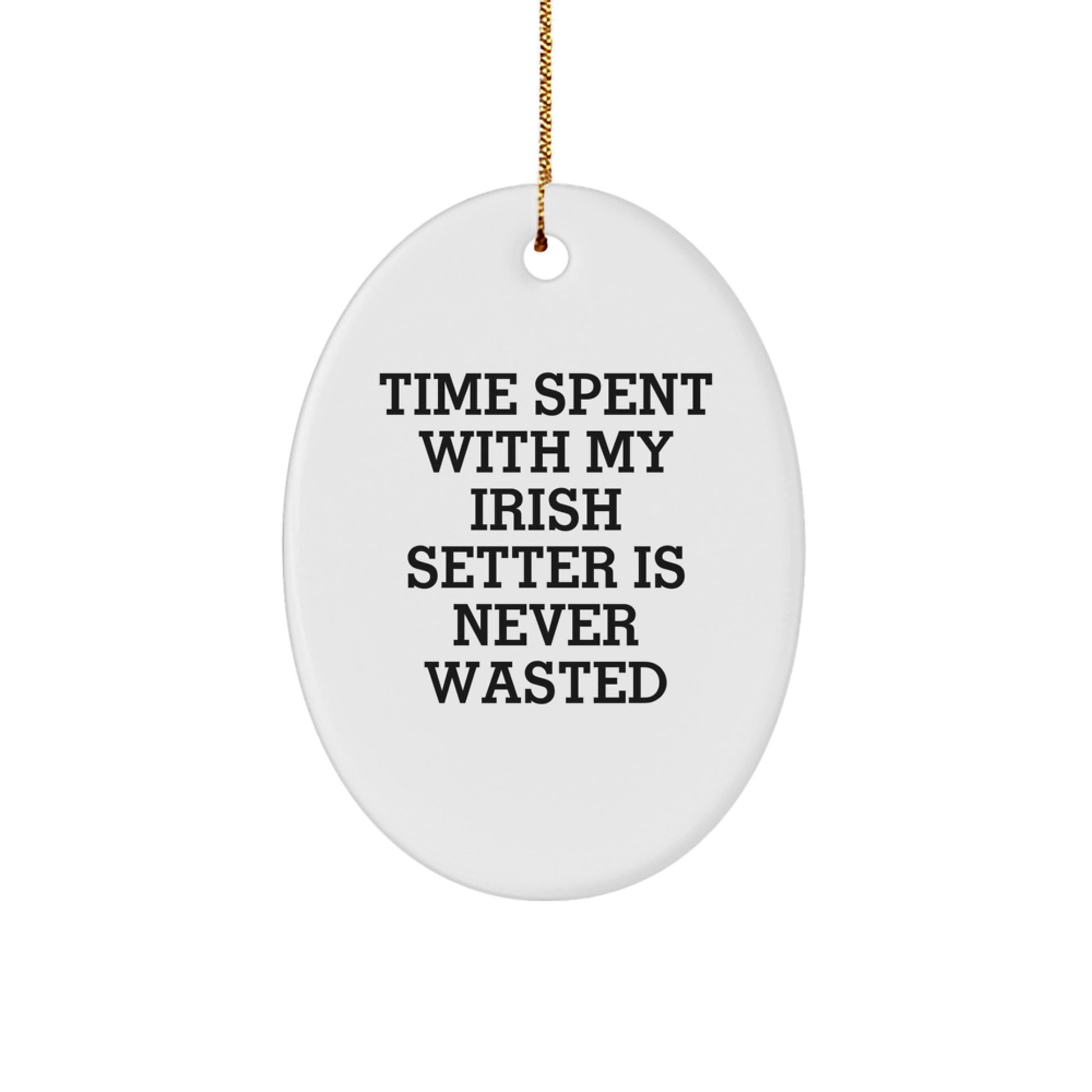 Funny Gifts from Men to Friends, Christmas Unique Gifts for Irish Setter Dog Lovers, Oval Ornament with 'Time Spent With My Irish Setter Is Never Wasted' Quote - Image 1