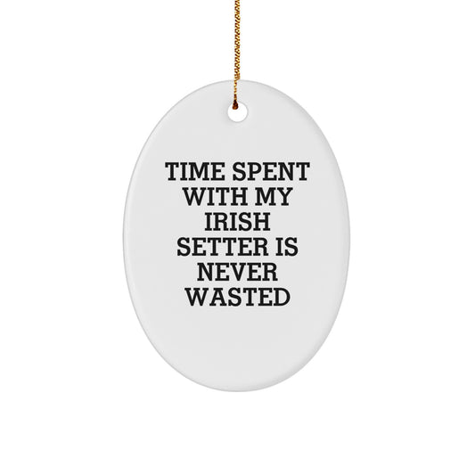 Funny Gifts from Men to Friends, Christmas Unique Gifts for Irish Setter Dog Lovers, Oval Ornament with 'Time Spent With My Irish Setter Is Never Wasted' Quote - Image 1