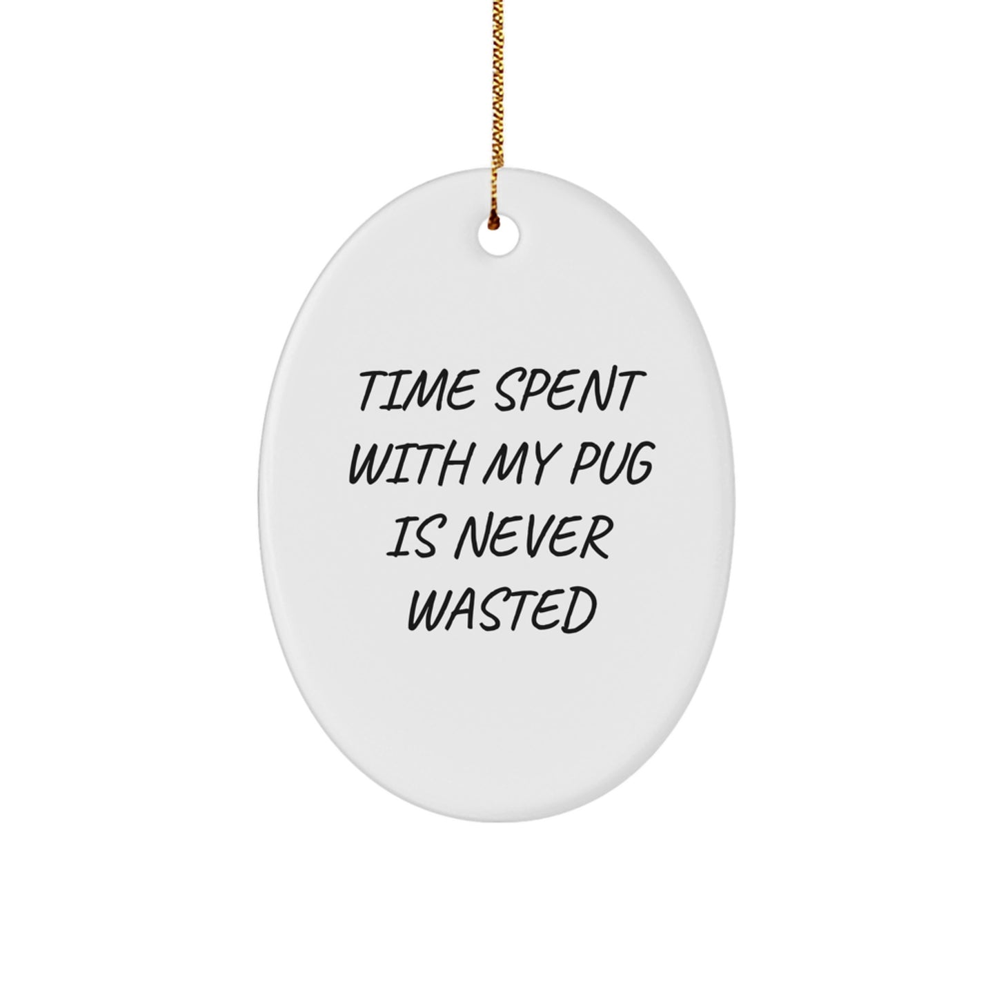 Funny Pug Dog Oval Ornament Gifts from Friends for Pug Dog Lovers, Christmas Unique Gifts, Time Spent with My Pug Is Never Wasted - Image 1