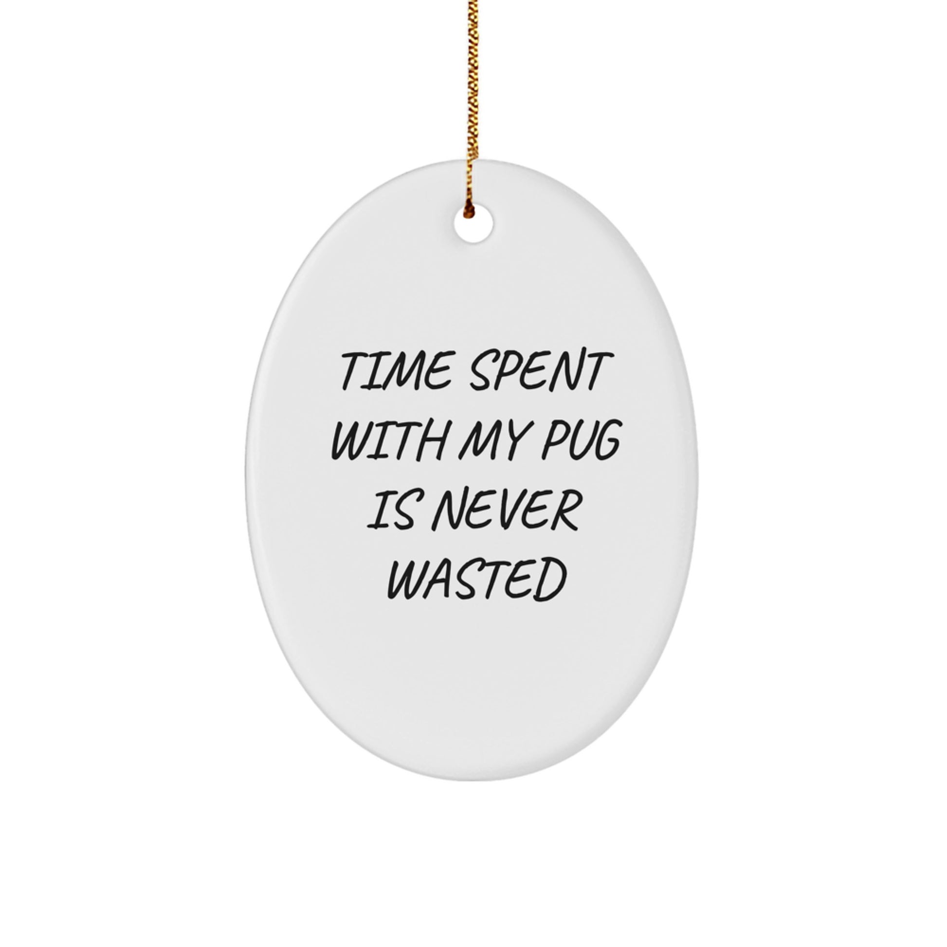 Funny Pug Dog Oval Ornament Gifts from Friends for Pug Dog Lovers, Christmas Unique Gifts, Time Spent with My Pug Is Never Wasted - Image 1