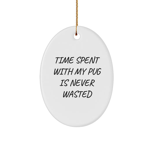 Funny Pug Dog Oval Ornament Gifts from Friends for Pug Dog Lovers, Christmas Unique Gifts, Time Spent with My Pug Is Never Wasted - Image 1