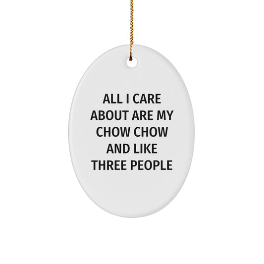 Chow Chow Dog Lover Gifts, Funny Christmas Oval Ornament, 'All I Care About Are My Chow Chow And Like Three People', Unique Present for Friends, Family, or Coworkers - Image 1