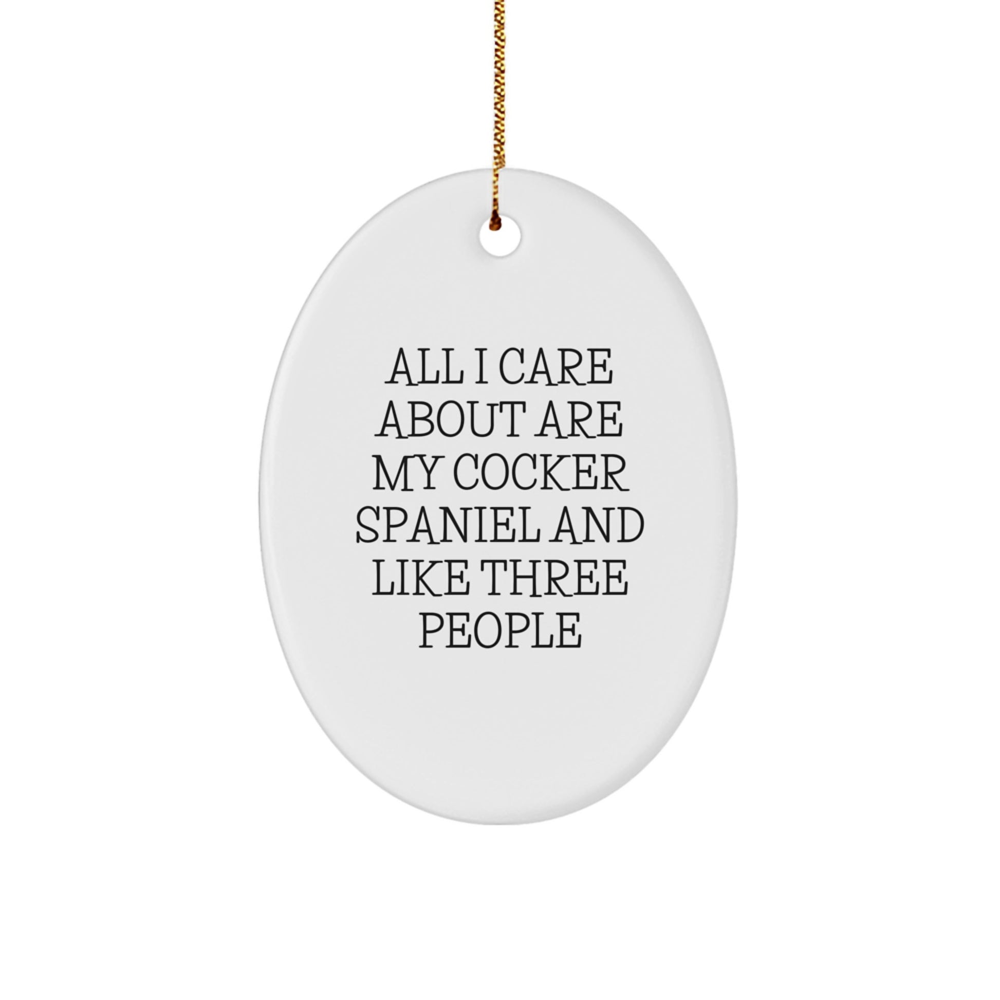 Cocker Spaniel Dog Lovers Gifts from Friends for Christmas, 'All I Care About Are My Cocker Spaniel And Like Three People' Oval Ornament - Image 1