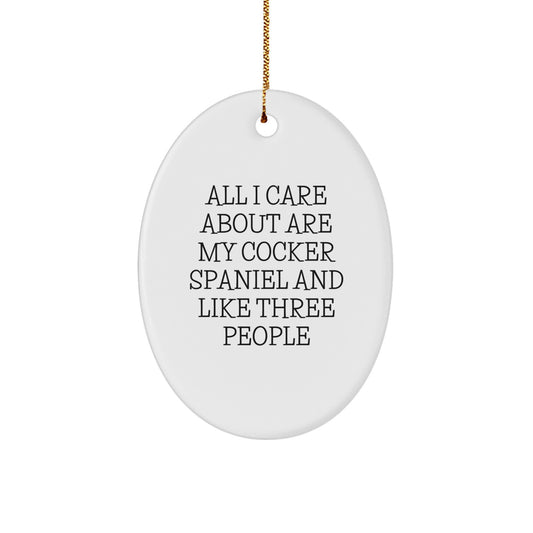 Cocker Spaniel Dog Lovers Gifts from Friends for Christmas, 'All I Care About Are My Cocker Spaniel And Like Three People' Oval Ornament - Image 1