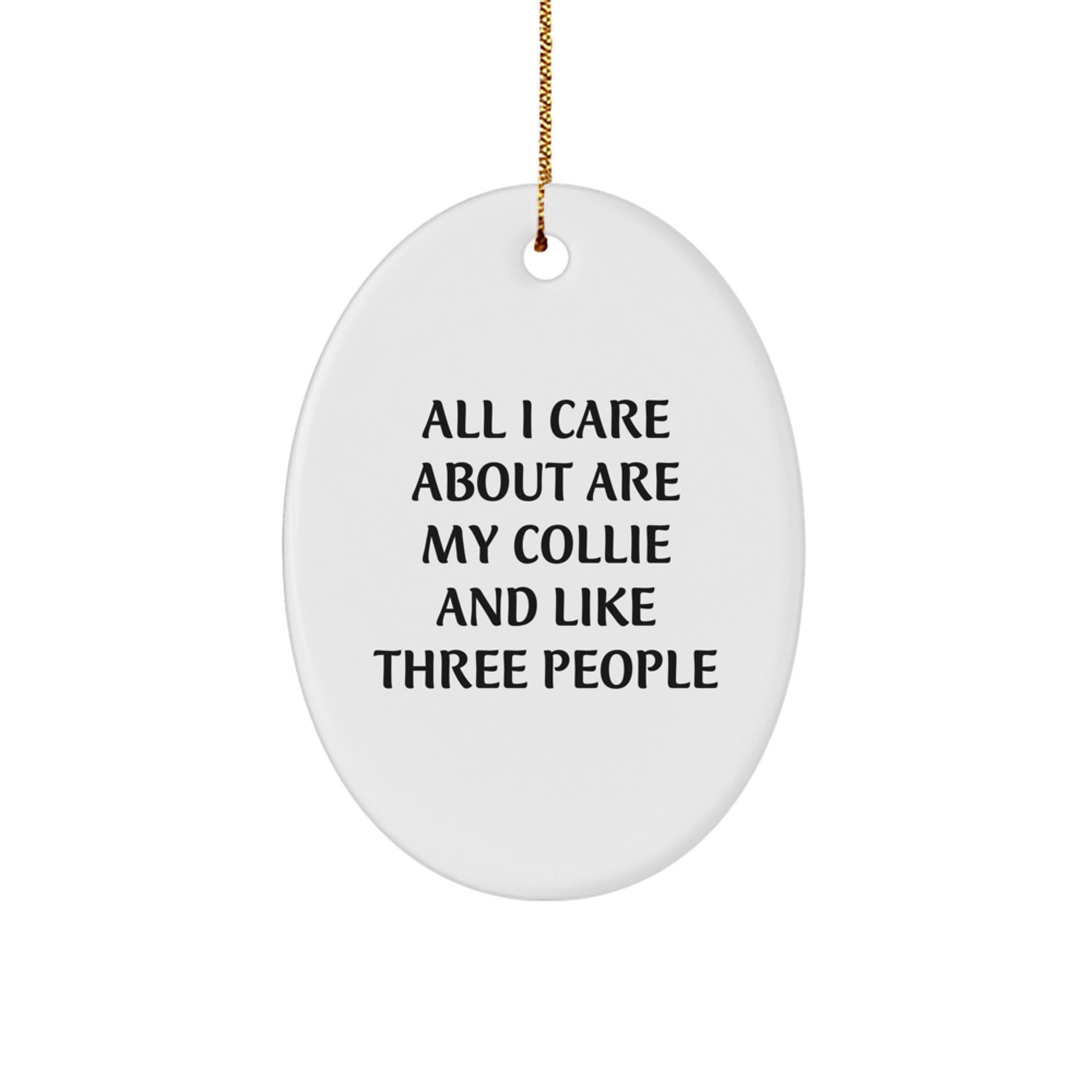Funny Collie Dog Gifts from Friends for Christmas - Oval Ornament with 'All I Care About Are My Collie And Like Three People' Quote, Perfect for Collie Dog Lovers - Image 1