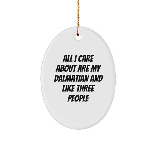 Dalmatian Dog Lover Gifts from Friends and Family, Oval Ornament Quote, 'All I Care About Are My Dalmatian And Like Three People', Christmas Unique Presents - Image 1