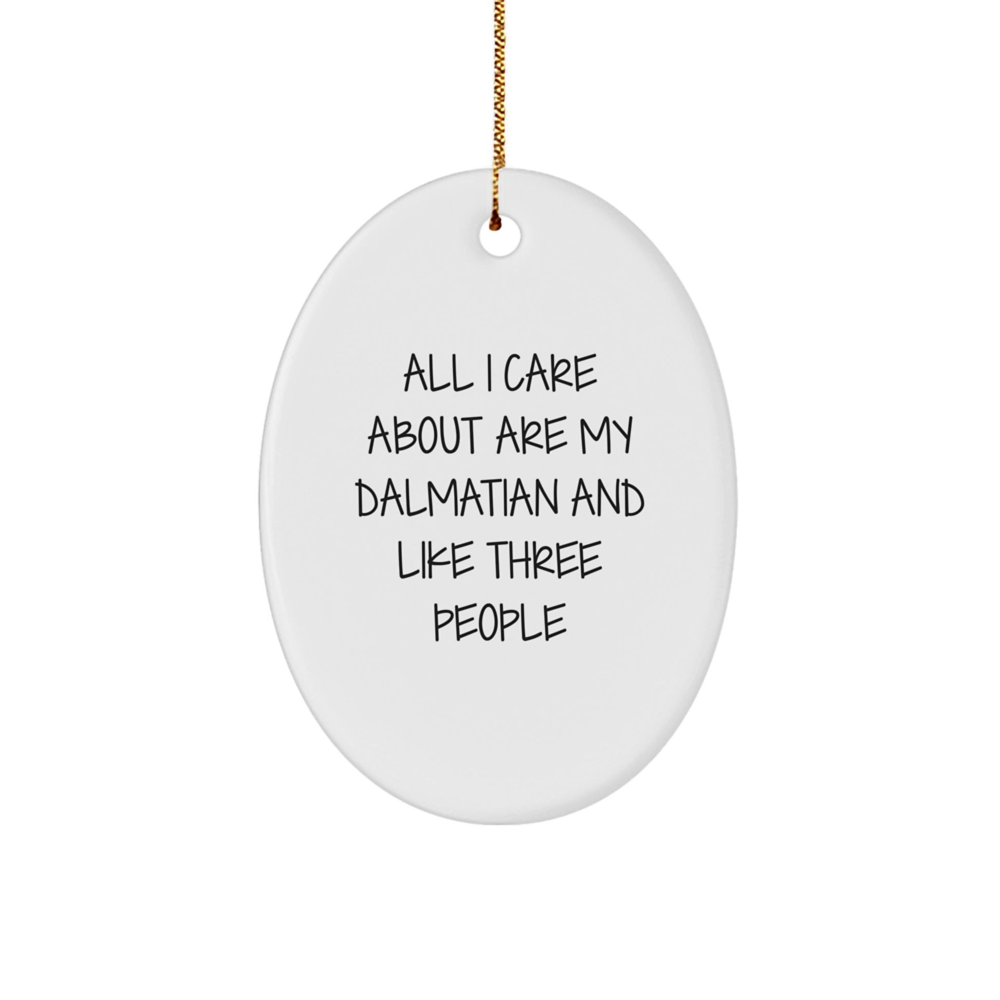 Dalmatian Dog Lovers Oval Ornament, 'All I Care About Are My Dalmatian And Like Three People' Funny Quote Gifts from Men to Friends - Image 1