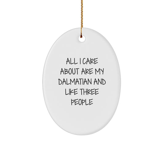 Dalmatian Dog Lovers Oval Ornament, 'All I Care About Are My Dalmatian And Like Three People' Funny Quote Gifts from Men to Friends - Image 1