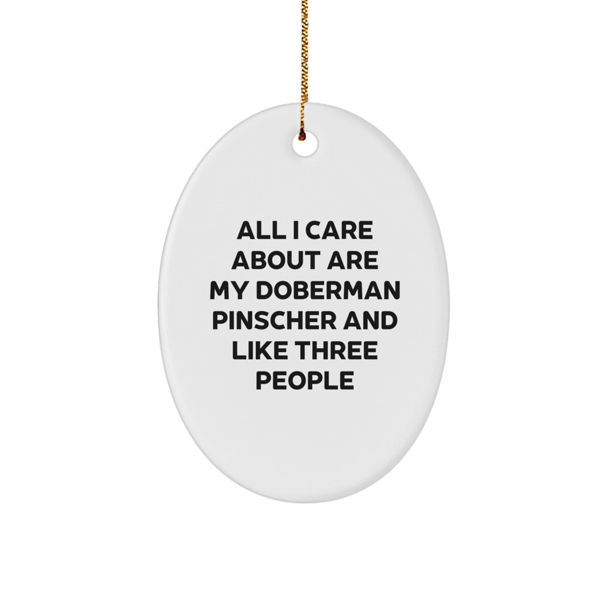 Funny Doberman Pinscher Dog Gifts for Men - Oval Ornament with Quote All I Care About Are My Doberman Pinscher And Like Three People, Gifts from Family, Unique Christmas Unique Gifts - Image 1