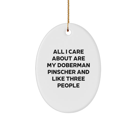 Funny Doberman Pinscher Dog Gifts for Men - Oval Ornament with Quote All I Care About Are My Doberman Pinscher And Like Three People, Gifts from Family, Unique Christmas Unique Gifts - Image 1
