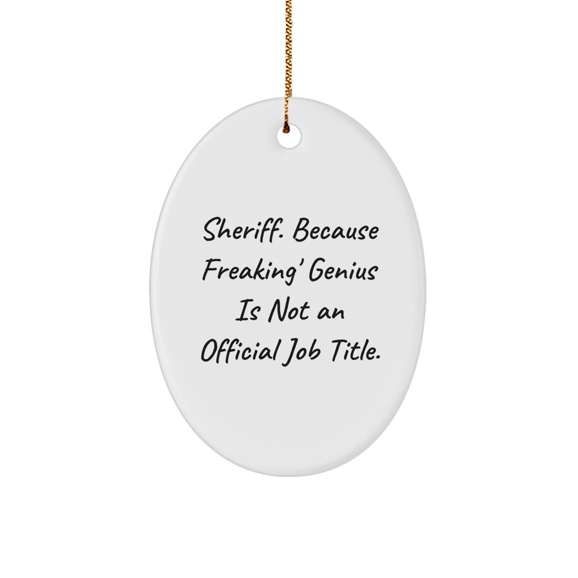 Funny Sheriff Gifts, Oval Ornament, 'Sheriff. Because Freaking' genius Is Not An Official Job Title.' Christmas Unique Gifts for Men, Women, Friends, Family - Image 1