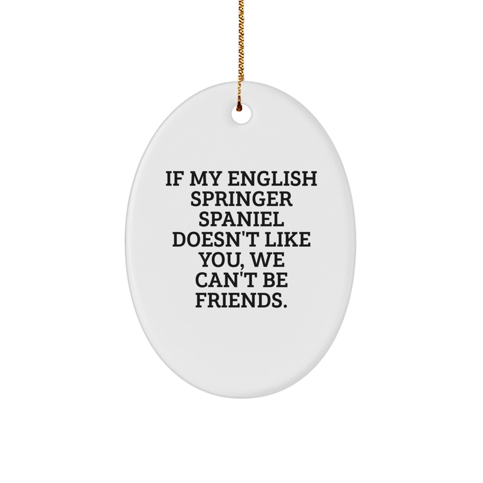 Funny English Springer Spaniel Dog Gifts for Men, Women, Friends - Oval Ornament, If My English Springer Spaniel Doesn't Like You, We Can't Be Friends. - Image 1