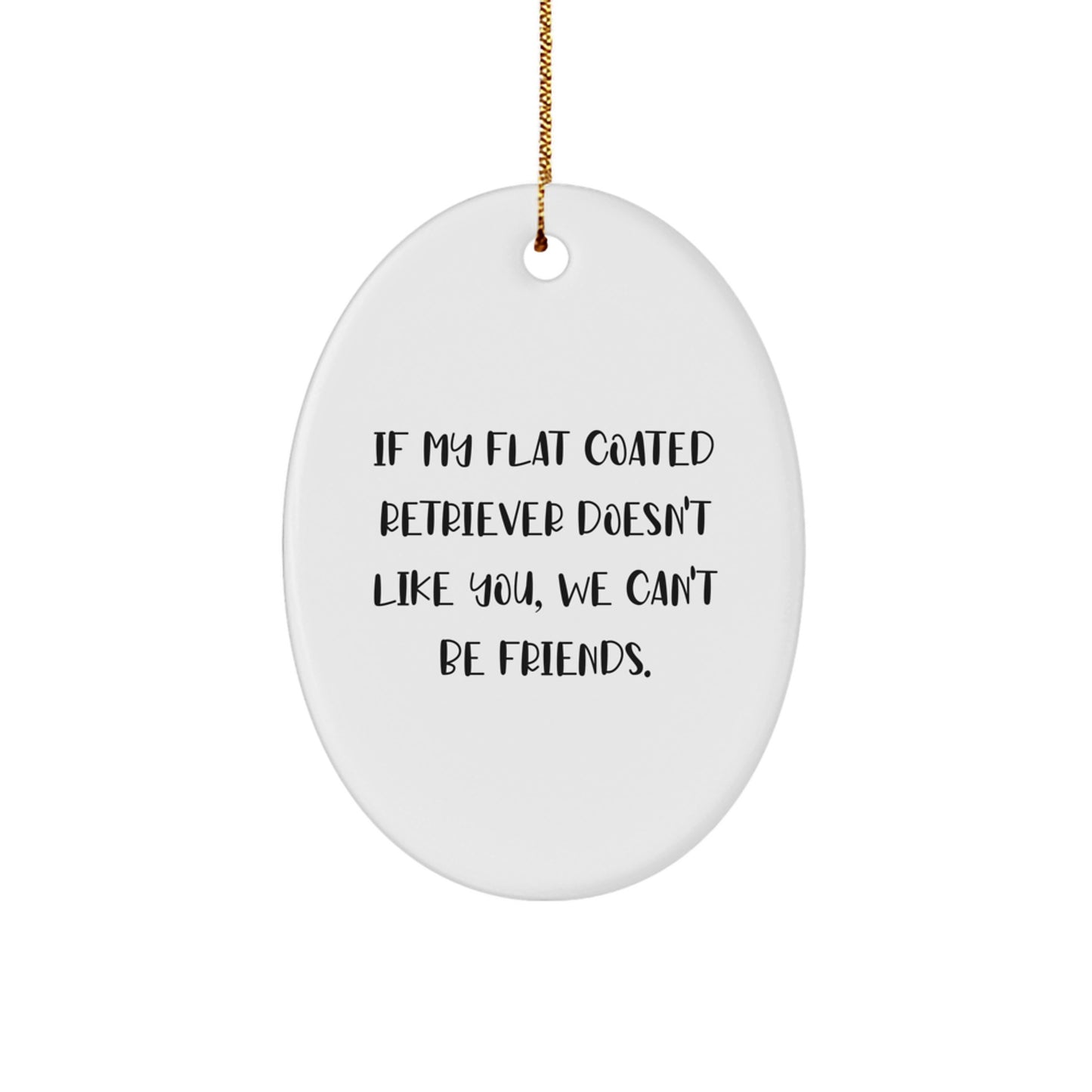 Funny Flat Coated Retriever Dog Christmas Oval Ornament Gifts from Friends, Family, Coworkers, or Men - If My Flat Coated Retriever Doesn't Like You, We Can't Be Friends. - Image 1