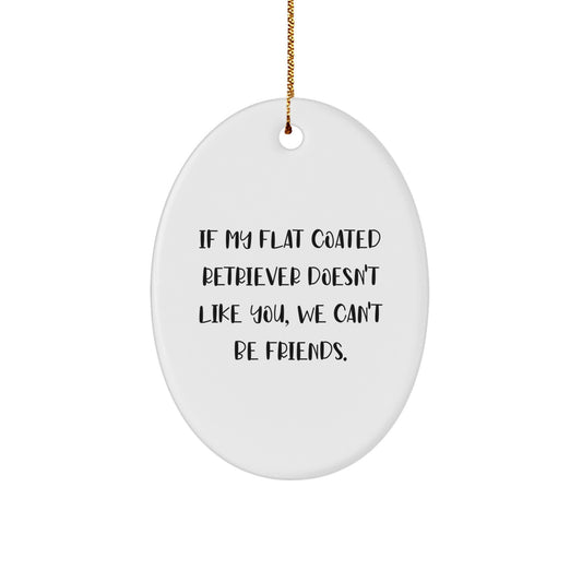 Funny Flat Coated Retriever Dog Christmas Oval Ornament Gifts from Friends, Family, Coworkers, or Men - If My Flat Coated Retriever Doesn't Like You, We Can't Be Friends. - Image 1