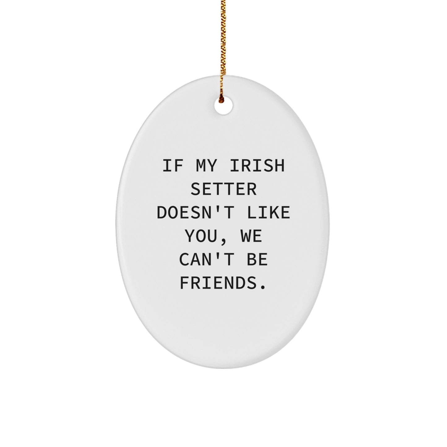 Funny Irish Setter Dog Gifts from Friends for Men, Women, or Family - Oval Ornament If My Irish Setter Doesn't Like You We Can't Be Friends - Image 1