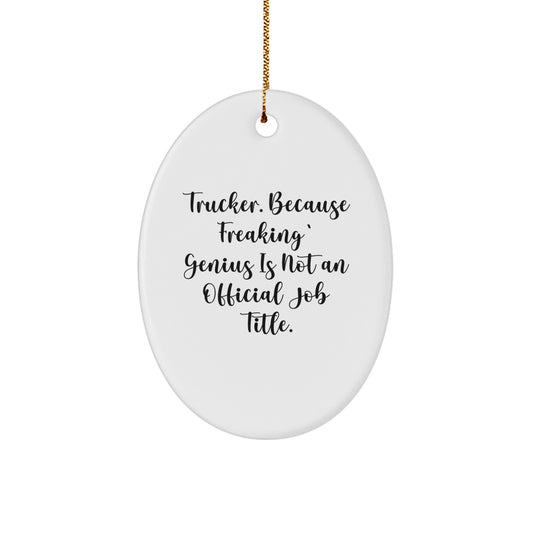 Funny Trucker Gifts from Friends - Oval Ornament for Christmas - 'Trucker. Because Freaking' genius Is Not An Official Job Title.' - Image 1