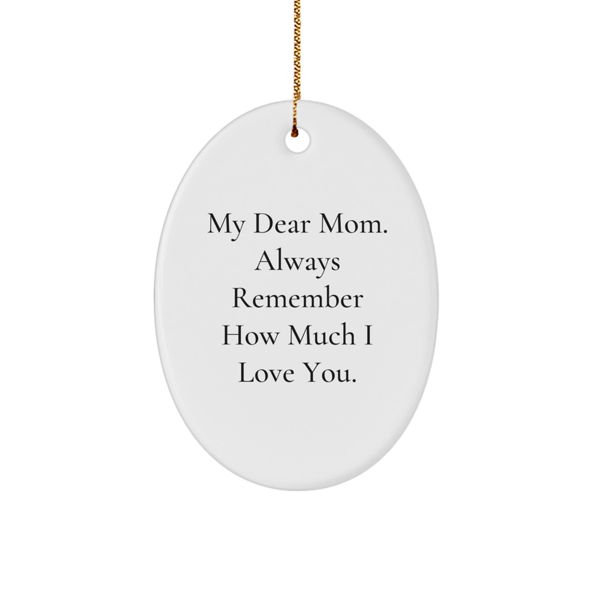 Gifts from Family to Mom, Oval Ornament with 'My Dear Mom. Always Remember How Much I Love You.', Cute Oval Shaped Mom Christmas Unique Gifts - Image 1