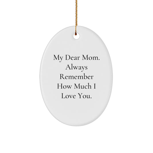 Gifts from Family to Mom, Oval Ornament with 'My Dear Mom. Always Remember How Much I Love You.', Cute Oval Shaped Mom Christmas Unique Gifts - Image 1