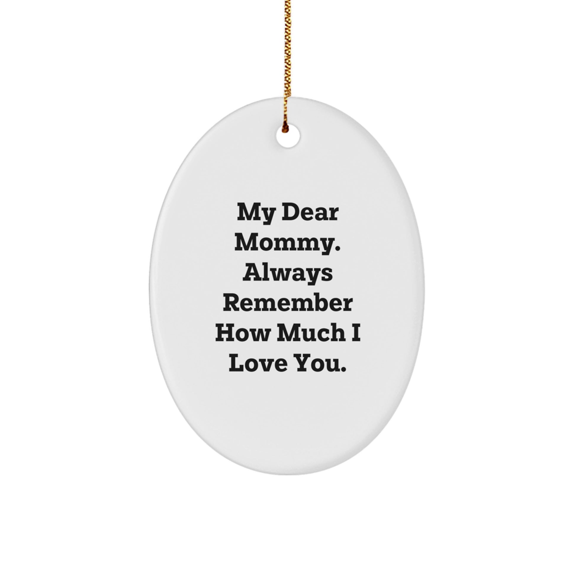 Funny Mommy Gifts from Family Members, Christmas Unique Gifts for Mommy, Oval Ornament with 'My Dear Mommy Always Remember How Much I Love You' Quote - Image 1