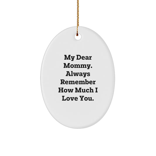 Funny Mommy Gifts from Family Members, Christmas Unique Gifts for Mommy, Oval Ornament with 'My Dear Mommy Always Remember How Much I Love You' Quote - Image 1