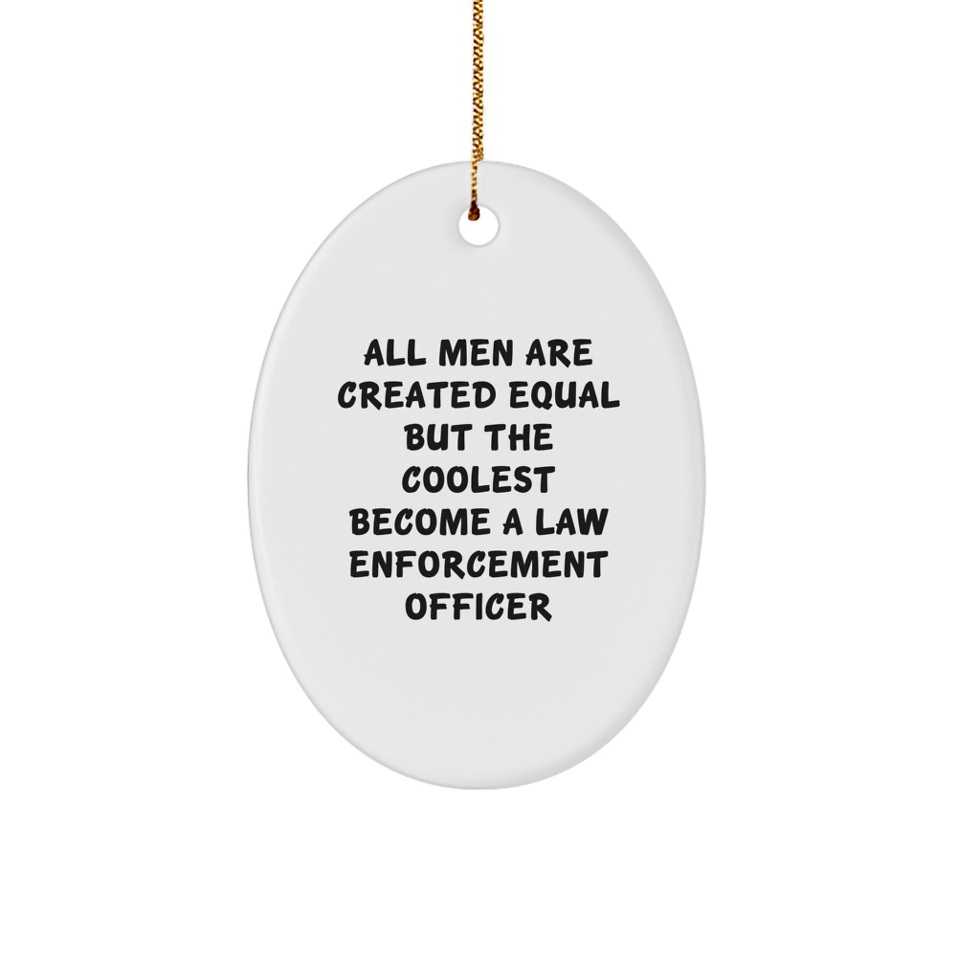 Funny Law Enforcement Officer Gifts from Men, Unique Oval Ornament for Christmas, All Men Are ' Created Equal But The Coolest Become A Law Enforcement Officer' Decoration - Image 1